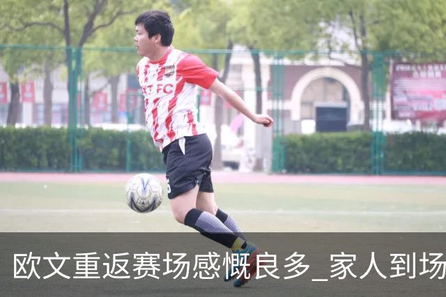 欧文重返赛场感慨良多 家人到场及中国球迷的支持令他深受鼓舞