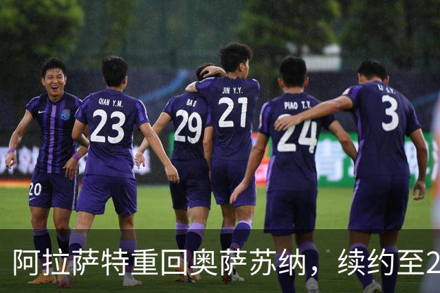 阿拉萨特重回奥萨苏纳，续约至2029年迎新挑战